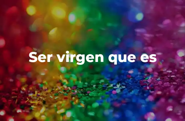 Ser Virgen que es