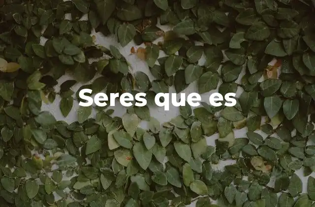Seres que es