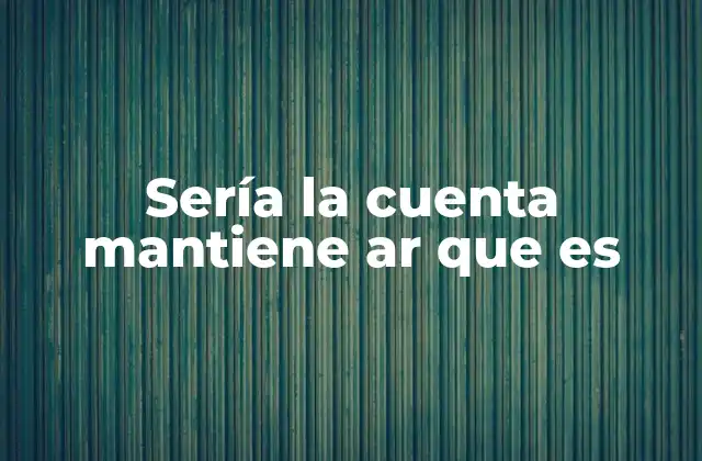 Sería la Cuenta Mantiene Ar que es