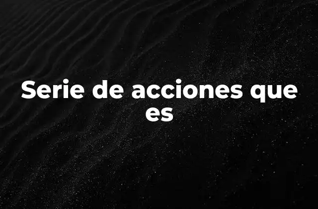 Serie de Acciones que es