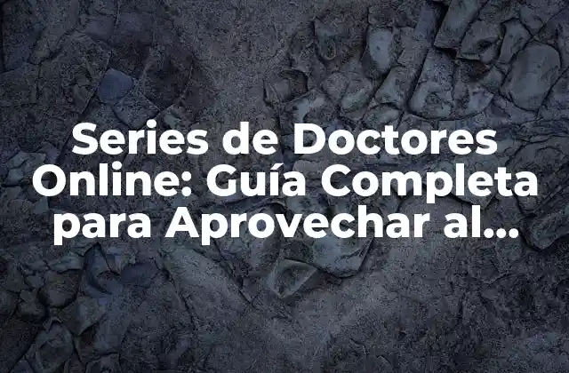 Series de Doctores Online: Guía Completa para Aprovechar Al Máximo