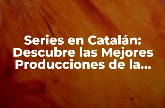 Series en Catalán: Descubre las Mejores Producciones de la Televisión Catalana