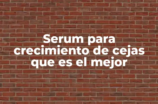 ¿Por qué usar un serum para cejas en lugar de otros productos?
