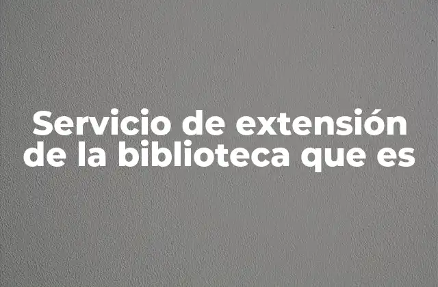 Servicio de Extensión de la Biblioteca que es