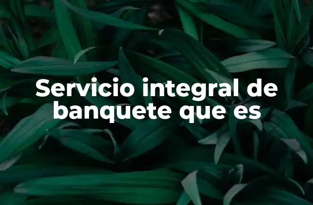 Servicio Integral de Banquete que es