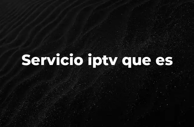 Cómo funciona el servicio IPTV