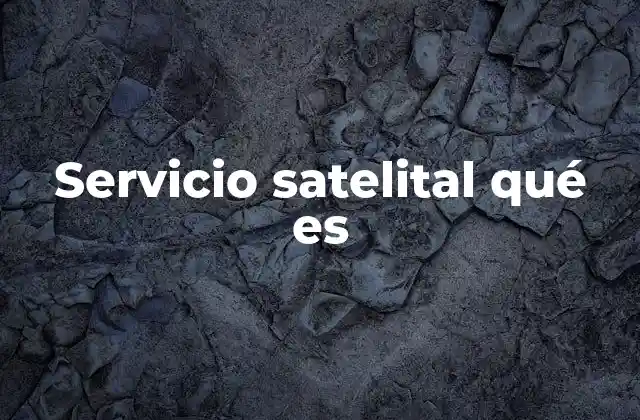 Servicio Satelital Qué es 2 Cómo los satélites impulsan la conectividad moderna