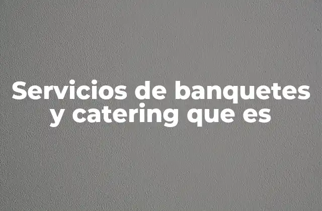 Servicios de Banquetes y Catering que es