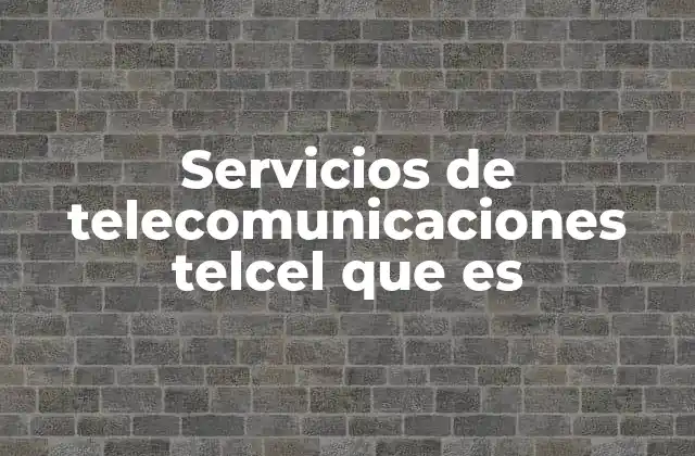 Servicios de Telecomunicaciones Telcel que es