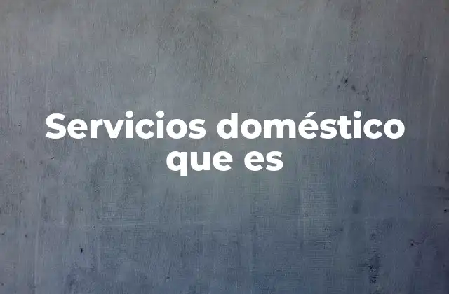 Servicios Doméstico que es