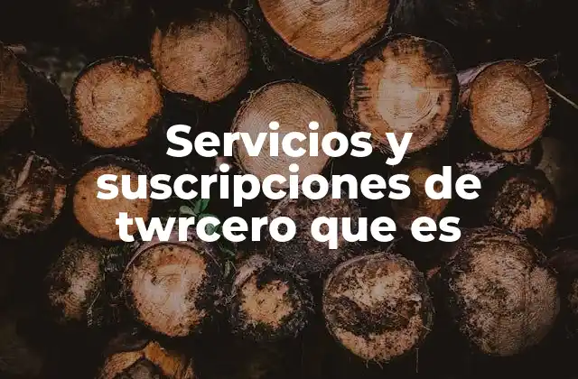 Servicios y Suscripciones de Twrcero que es 2 Las ventajas y desventajas de utilizar twrcero