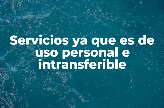 Servicios Ya que es de Uso Personal e Intransferible