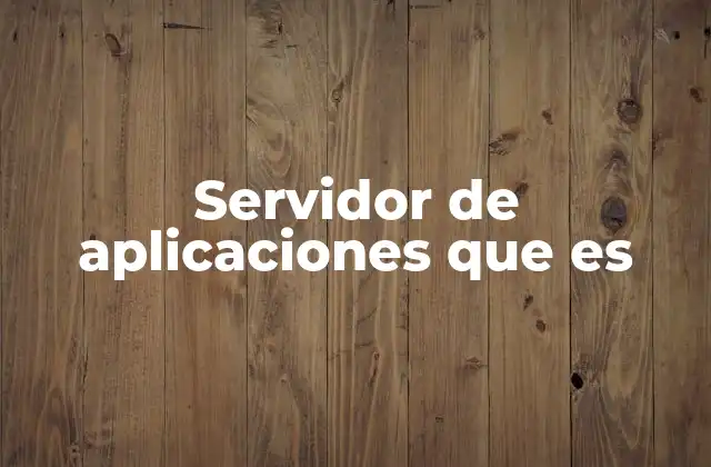 Servidor de Aplicaciones que es 2 Componentes y funciones de un servidor de aplicaciones