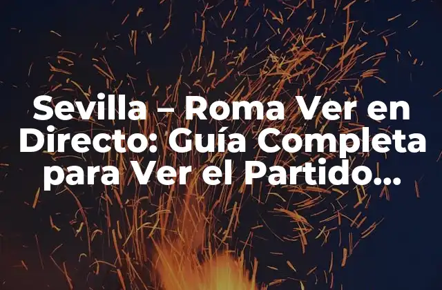 Sevilla – Roma Ver en Directo: Guía Completa para Ver el Partido Online