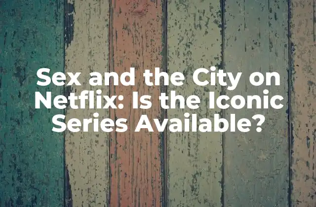 Sex And The City On Netflix: Is The Iconic Series Available?