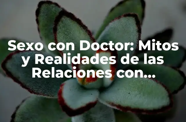 Sexo con Doctor: Mitos y Realidades de las Relaciones con Profesionales de la Salud