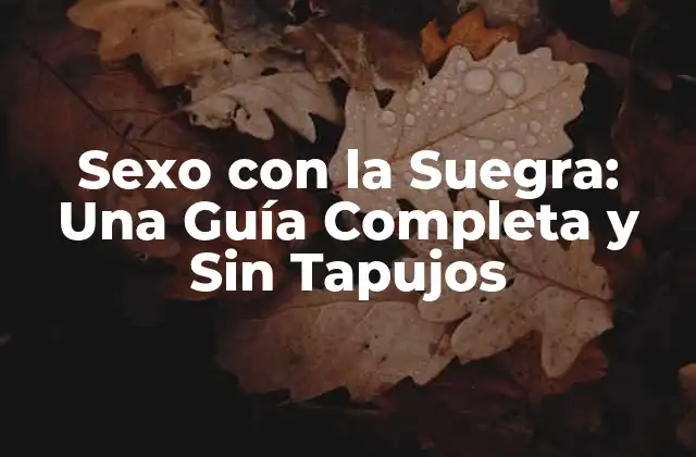 Sexo con la Suegra: una Guía Completa y sin Tapujos