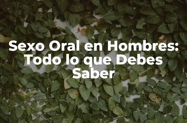 Sexo Oral en Hombres: Todo Lo que Debes Saber