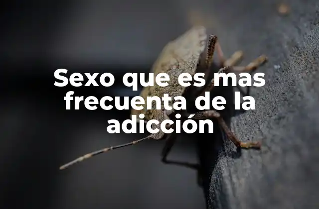 Sexo que es mas Frecuenta de la Adicción
