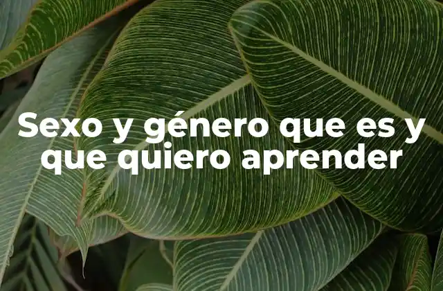 Sexo y Género que es y que Quiero Aprender 2 La relación entre biología y sociedad en la construcción del género