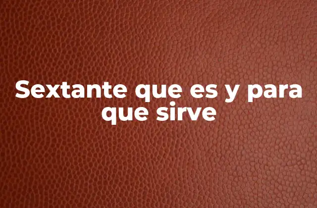 Sextante que es y para que Sirve