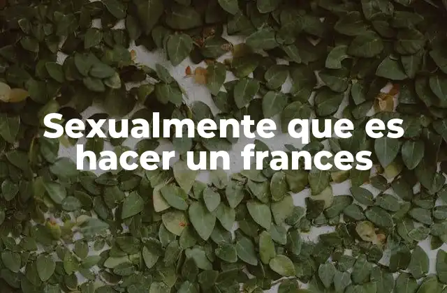 Sexualmente que es Hacer un Frances