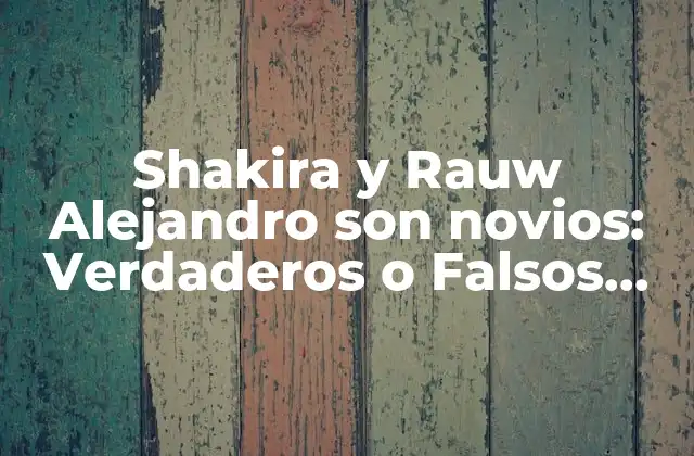 Shakira y Rauw Alejandro Son Novios: Verdaderos o Falsos Rumores