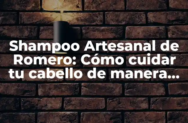 Shampoo Artesanal de Romero: Cómo Cuidar Tu Cabello de Manera Natural