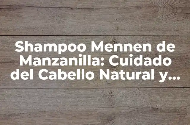 Shampoo Mennen de Manzanilla: Cuidado Del Cabello Natural y Efectivo