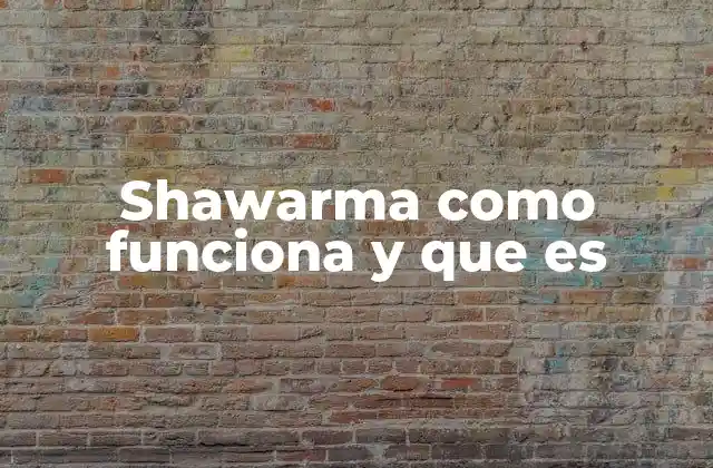 La historia detrás de la shawarma y su evolución