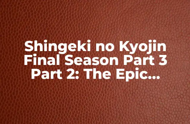 Shingeki No Kyojin Final Season Part 3 Part 2: The Epic Conclusion