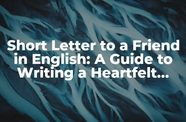 Short Letter To a Friend In English: a Guide To Writing a Heartfelt Note