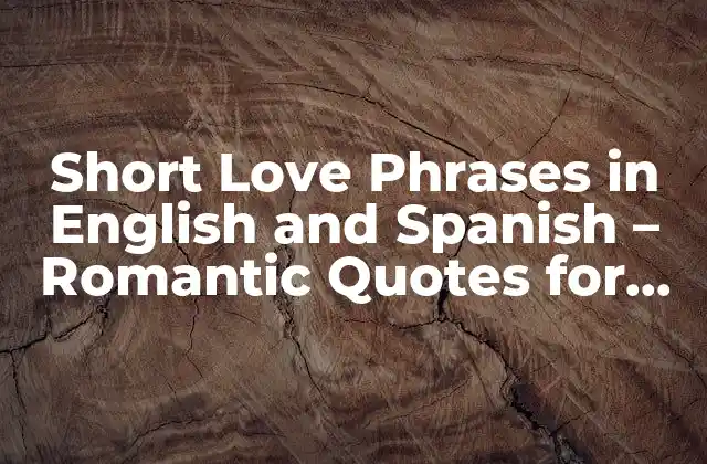Short Love Phrases In English And Spanish – Romantic Quotes For Him/her