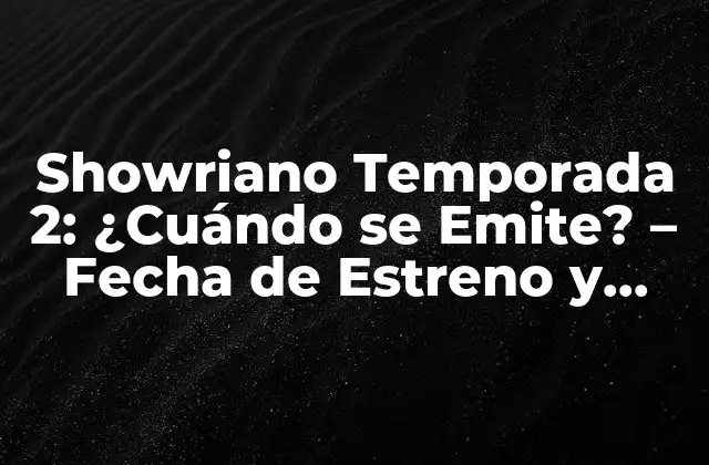 Showriano Temporada 2: ¿cuándo Se Emite? – Fecha de Estreno y Todo Lo que Debes Saber