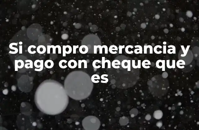 Si Compro Mercancia y Pago con Cheque que es