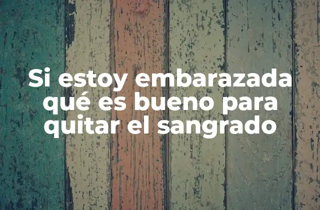 Si Estoy Embarazada Qué es Bueno para Quitar el Sangrado