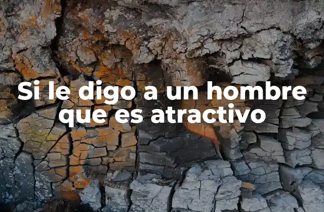 Si Le Digo a un Hombre que es Atractivo