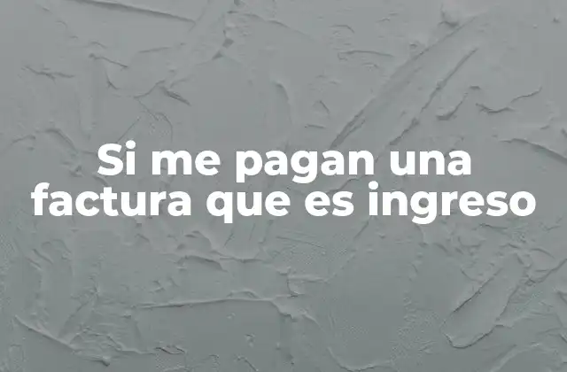 Si Me Pagan una Factura que es Ingreso