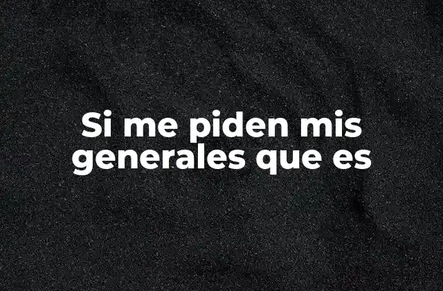 Si Me Piden Mis Generales que es