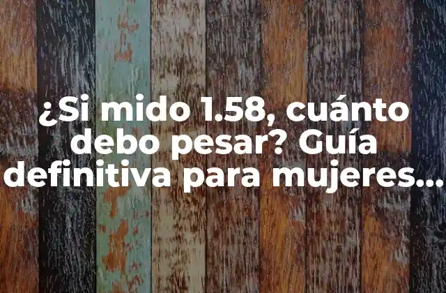 ¿si Mido 1.58, Cuánto Debo Pesar? Guía Definitiva para Mujeres de Baja Estatura.