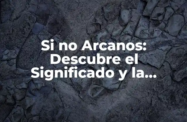 Si No Arcanos: Descubre el Significado y la Importancia en la Vida Cotidiana
