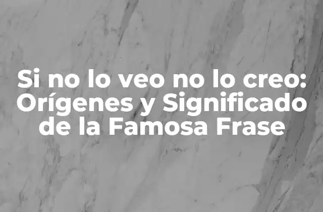 Si No Lo Veo No Lo Creo: Orígenes y Significado de la Famosa Frase