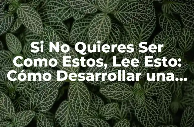 Si No Quieres Ser como Estos, Lee Esto: Cómo Desarrollar una Mente Positiva