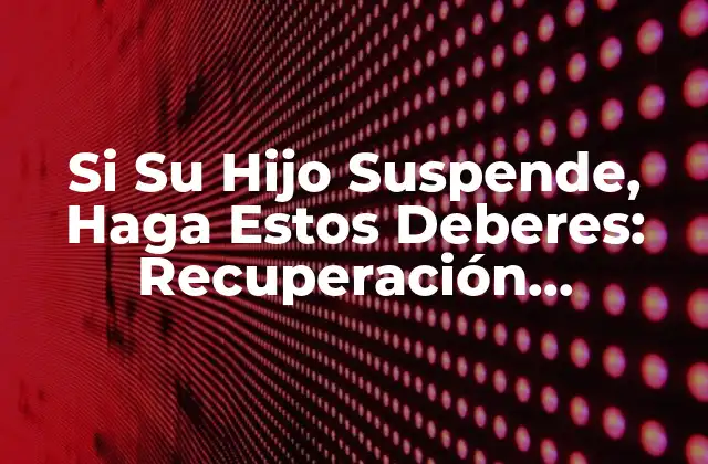 Si Su Hijo Suspende, Haga Estos Deberes: Recuperación Académica para Padres