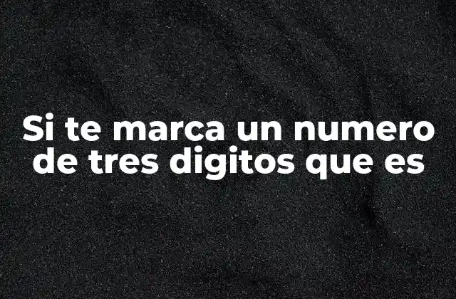 Si Te Marca un Numero de Tres Digitos que es