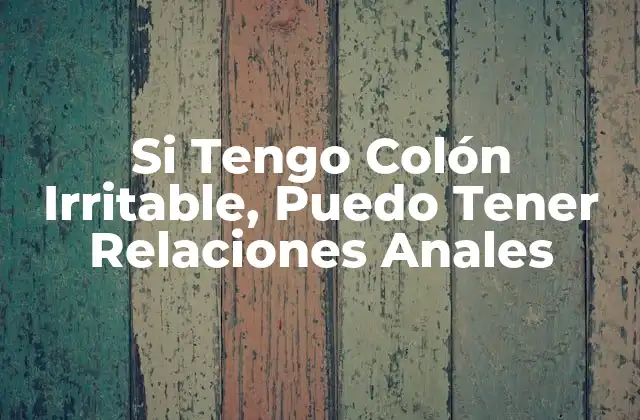 Si Tengo Colón Irritable, Puedo Tener Relaciones Anales