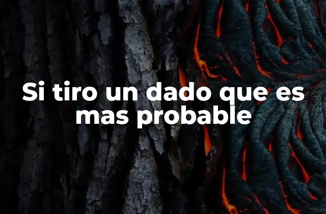 Si Tiro un Dado que es mas Probable