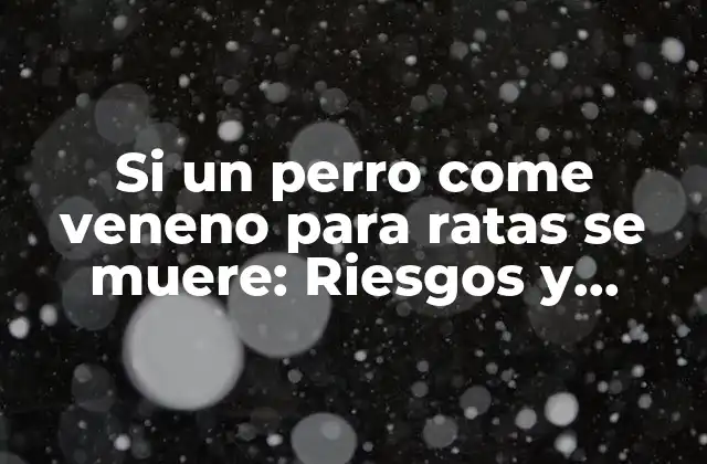 Si un Perro Come Veneno para Ratas Se Muere: Riesgos y Consecuencias