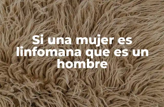 Si una Mujer es Linfomana que es un Hombre
