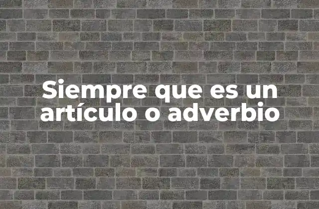 Siempre que es un Artículo o Adverbio